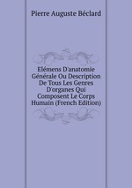 Elmens D`anatomie Gnrale Ou Description De Tous Les Genres D`organes Qui Composent Le Corps Humain (French Edition)