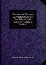 Elements of German: A Practical Course for School and College (German Edition)