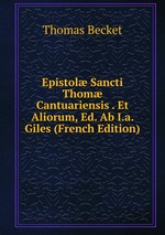 Epistol Sancti Thom Cantuariensis . Et Aliorum, Ed. Ab I.a. Giles (French Edition)