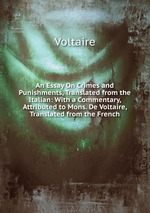 An Essay On Crimes and Punishments, Translated from the Italian: With a Commentary, Attributed to Mons. De Voltaire, Translated from the French