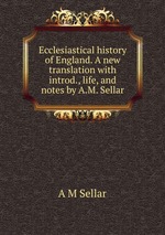 Ecclesiastical history of England. A new translation with introd., life, and notes by A.M. Sellar