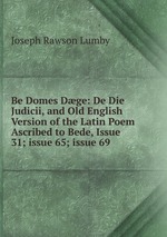 Be Domes Dge: De Die Judicii, and Old English Version of the Latin Poem Ascribed to Bede, Issue 31; issue 65; issue 69