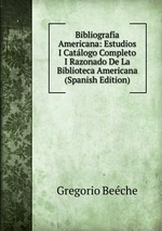 Bibliografa Americana: Estudios I Catlogo Completo I Razonado De La Biblioteca Americana (Spanish Edition)