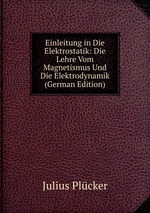 Einleitung in Die Elektrostatik: Die Lehre Vom Magnetismus Und Die Elektrodynamik (German Edition)