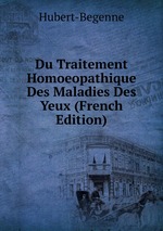 Du Traitement Homoeopathique Des Maladies Des Yeux (French Edition)