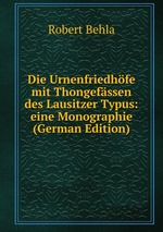 Die Urnenfriedhfe mit Thongefssen des Lausitzer Typus: eine Monographie (German Edition)