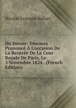 Du Devoir: Discours Prononc L`occasion De La Rentre De La Cour Royale De Paris, Le 3 Novembre 1824 . (French Edition)