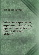 Entre deux spectacles; esquisses thatral art, types et anecdotes de thtre (French Edition)