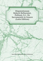 Disputationum Roberti Bellarmini, Politani, S.J.: De Sacramentis in Genere (Latin Edition)