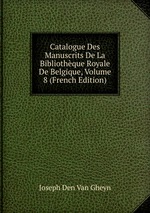 Catalogue Des Manuscrits De La Bibliothque Royale De Belgique, Volume 8 (French Edition)
