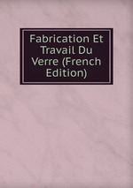 Fabrication Et Travail Du Verre (French Edition)