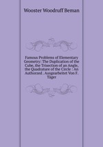 Famous Problems of Elementary Geometry: The Duplication of the Cube, the Trisection of an Angle, the Quadrature of the Circle : An Authorzed . Ausgearbeitet Von F. Tger