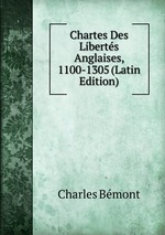 Chartes Des Liberts Anglaises, 1100-1305 (Latin Edition)