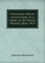 Financial reform scrutinized, in a letter to Sir Henry Parnell, Bart. M.P