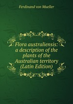 Flora australiensis: a description of the plants of the Australian territory (Latin Edition)