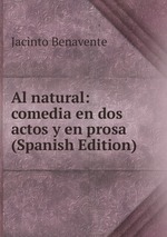 Al natural: comedia en dos actos y en prosa (Spanish Edition)