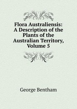 Flora Australiensis: A Description of the Plants of the Australian Territory, Volume 5