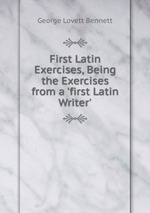 First Latin Exercises, Being the Exercises from a `first Latin Writer`.
