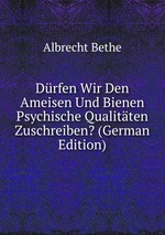 Drfen Wir Den Ameisen Und Bienen Psychische Qualitten Zuschreiben? (German Edition)