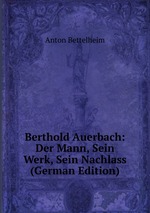 Berthold Auerbach: Der Mann, Sein Werk, Sein Nachlass (German Edition)