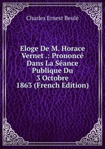 Eloge De M. Horace Vernet .: Prononc Dans La Sance Publique Du 3 Octobre 1863 (French Edition)