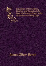 Exposition of the Collects, Epistles, and Gospels of the Book of Common Prayer, alike of Sundays and Holy Days