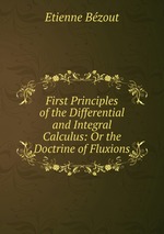 First Principles of the Differential and Integral Calculus: Or the Doctrine of Fluxions