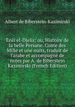 Enis el-Djelis; ou, Histoire de la belle Persane. Conte des Mille et une nuits, traduit de l`arabe et accompagn de notes par A. de Biberstein Kazimirski (French Edition)