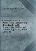 Catalogus Van De Pamfletten-Verzameling Berustende in De Koninklijke Bibliotheek, Volume 1, part 1 (Dutch Edition)