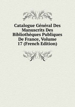 Catalogue Gnral Des Manuscrits Des Bibliothques Publiques De France, Volume 17 (French Edition)