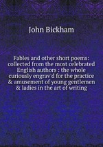 Fables and other short poems: collected from the most celebrated English authors : the whole curiously engrav`d for the practice&amusement of young gentlemen&ladies in the art of writing