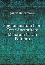 Epigrammatum Libri Tres: Auctoritate Maiorum (Latin Edition)