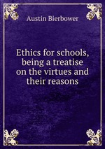 Ethics for schools, being a treatise on the virtues and their reasons