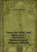 Fauna der Land- und Ssswasser-Mollusken Siebenbrgens (German Edition)