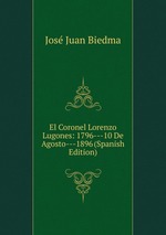 El Coronel Lorenzo Lugones: 1796---10 De Agosto---1896 (Spanish Edition)