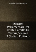 Discorsi Parlamentari Del Conte Camillo Di Cavour, Volume 3 (Italian Edition)