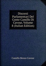 Discorsi Parlamentari Del Conte Camillo Di Cavour, Volume 8 (Italian Edition)