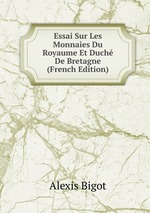 Essai Sur Les Monnaies Du Royaume Et Duch De Bretagne (French Edition)