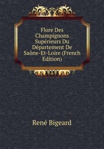 Flore Des Champignons Suprieurs Du Dpartement De Sane-Et-Loire (French Edition)