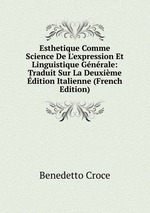 Esthetique Comme Science De L`expression Et Linguistique Gnrale: Traduit Sur La Deuxime dition Italienne (French Edition)