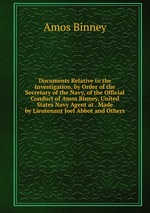 Documents Relative to the Investigation, by Order of the Secretary of the Navy, of the Official Conduct of Amos Binney, United States Navy Agent at . Made by Lieutenant Joel Abbot and Others