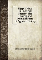 Egypt`s Place in Universal History: The Sources and Primeval Facts of Egyptian History