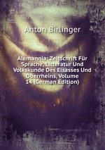 Alemannia: Zeitschrift Fr Sprache, Litteratur Und Volkskunde Des Elsasses Und Oberrheins, Volume 14 (German Edition)