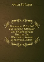 Alemannia: Zeitschrift Fr Sprache, Litteratur Und Volkskunde Des Elsasses Und Oberrheins, Volume 24 (German Edition)