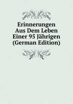 Erinnerungen Aus Dem Leben Einer 95 Jhrigen (German Edition)