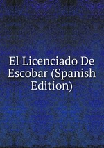 El Licenciado De Escobar (Spanish Edition)