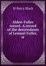 Alden-Fuller record. A record of the descendants of Lemuel Fuller, sr.