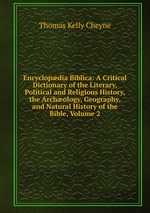 Encyclopdia Biblica: A Critical Dictionary of the Literary, Political and Religious History, the Archology, Geography, and Natural History of the Bible, Volume 2