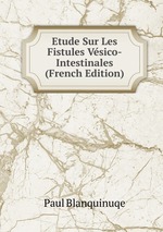 Etude Sur Les Fistules Vsico-Intestinales (French Edition)