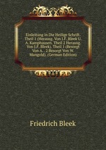 Einleitung in Die Heilige Schrift. Theil 1 (Herausg. Von J.F. Bleek U. A. Kamphausen. Theil 2 Herausg. Von J.F. Bleek). Theil 1 (Besorgt Von A. . 2 Besorgt Von W. Mangold). (German Edition)